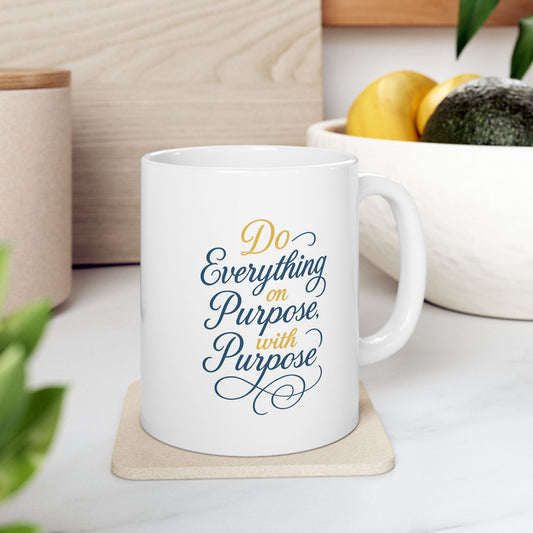 Ceramic Mug — "Do Everything on Purpose, with Purpose" Inspirational Coffee Mug (11oz & 15oz)